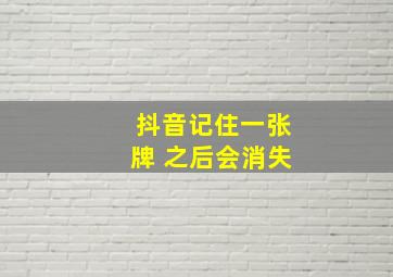 抖音记住一张牌 之后会消失